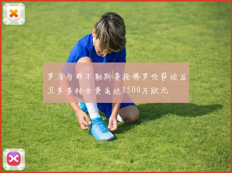 罗马与那不勒斯争抢佛罗伦萨边后卫多多转会费高达1500万欧元